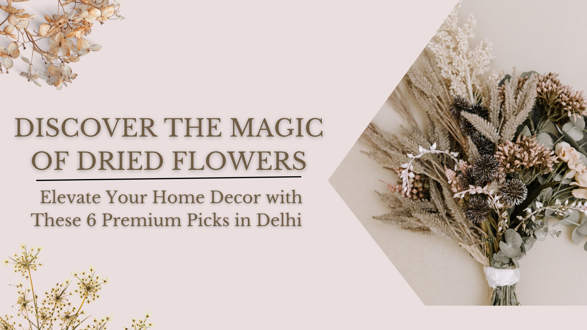 Discover the Magic of Dried Flowers: Elevate Your Home Decor with These 6 Premium Picks in Delhi