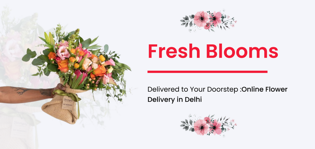 Fresh Blooms Delivered to Your Doorstep: Online Flower Delivery in Delhi