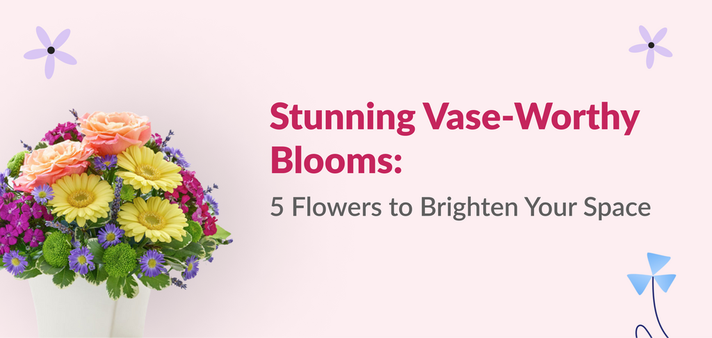 Stunning Vase-Worthy Blooms: 5 Flowers to Brighten Your Space