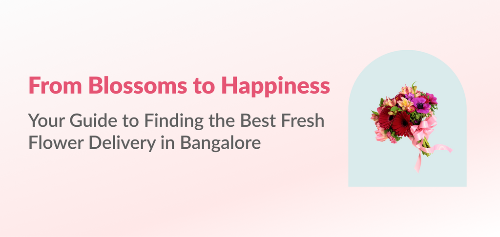 From Blossoms to Happiness: Your Guide to Finding the Best Fresh Flower Delivery in Bangalore