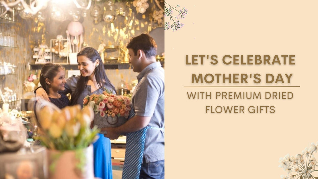 The Perfect Mother's Day Gift with Premium Dried Flowers Decor